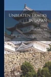 Unbeaten Tracks in Japan: An Account of Travels in the Interior Including Visits to the Aborigines of Yezo and the Shrines of Nikkô and Isé; Vol av Isabella Lucy Bird