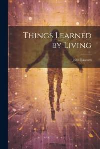 Things Learned by Living av John Bascom