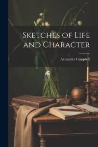 Sketches of Life and Character av Alexander Campbell