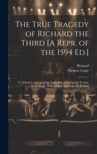 The True Tragedy of Richard the Third [A Repr. of the 1594 Ed.] av Richard