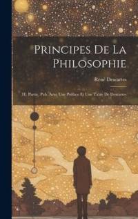 Principes De La Philosophie: 1E. Partie, Pub. Avec Une Préface Et Une Table De Descartes av Rene Descartes
