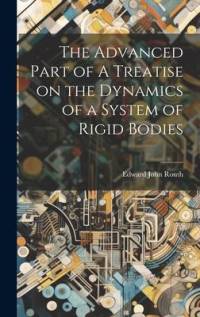 The Advanced Part of A Treatise on the Dynamics of a System of Rigid Bodies av Edward John Routh