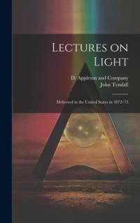 Lectures on Light; Delivered in the United States in 1872-'73 av John Tyndall