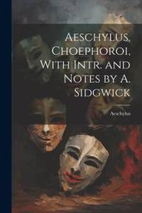 Aeschylus. Choephoroi, With Intr. and Notes by A. Sidgwick av Aeschylus