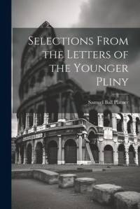 Selections From the Letters of the Younger Pliny av Samuel Ball Platner