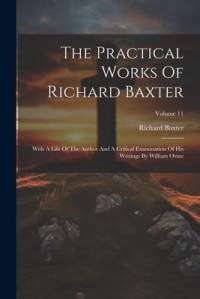 The Practical Works Of Richard Baxter: With A Life Of The Author And A Critical Examination Of His Writings By William Orme; Volume 11 av Richard Baxter