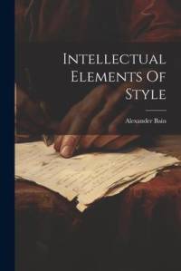 Intellectual Elements Of Style av Alexander Bain