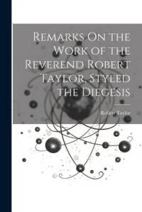 Remarks On the Work of the Reverend Robert Taylor, Styled the Diegesis av Robert Taylor
