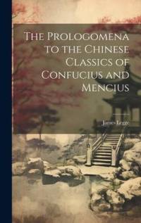 The Prologomena to the Chinese Classics of Confucius and Mencius av James Legge