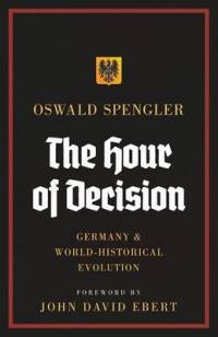 The Hour of Decision: Germany and World-Historical Evolution av Oswald Spengler