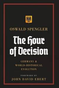 The Hour of Decision: Germany and World-Historical Evolution av Oswald Spengler