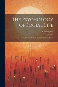 The Psychology of Social Life; a Materialistic Study With an Idealistic Conclusion av Charles Platt