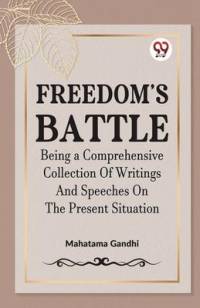 Freedom's Battle Being a Comprehensive Collection of Writings and Speeches on the Present Situation av Mahatma Gandhi
