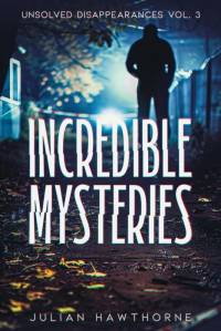 Incredible Mysteries Unsolved Disappearances Vol. 3 av Julian Hawthorne