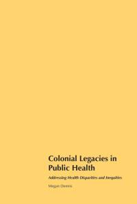 Colonial Legacies in Public Health av Megan Dennis