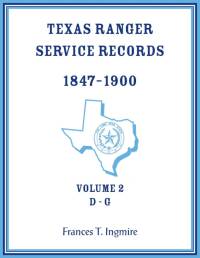 Texas Ranger Service Records, 1847-1900, Volume 2 D-G av Frances Ingmire
