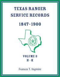 Texas Ranger Service Records, 1847-1900, Volume 3 H-K av Frances Ingmire