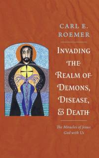 Invading the Realm of Demons, Disease, and Death av Carl E. Roemer