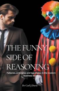 The Funny Side Of Reasoning - Fallacies, principles and typologies in the modern business world. av Carl Davis