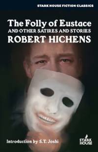 The Folly of Eustace & Other Satires and Stories av Robert Hichens