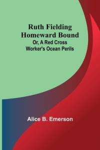 Ruth Fielding Homeward Bound; Or, A Red Cross Worker's Ocean Perils av Alice B Emerson