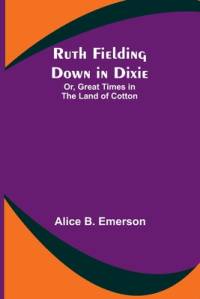 Ruth Fielding Down in Dixie; Or, Great Times in the Land of Cotton av Alice B Emerson
