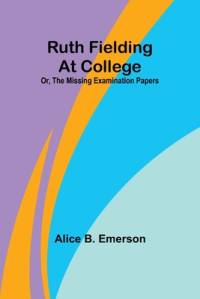 Ruth Fielding At College; Or, The Missing Examination Papers av Alice B Emerson
