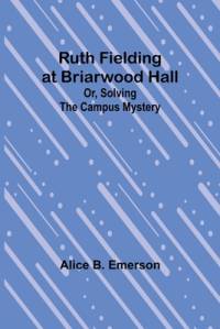 Ruth Fielding at Briarwood Hall; Or, Solving the Campus Mystery av Alice B Emerson