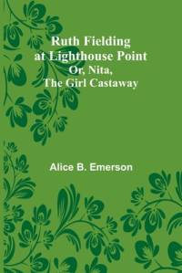 Ruth Fielding at Lighthouse Point; Or, Nita, the Girl Castaway av Alice B Emerson