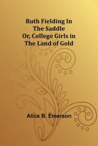 Ruth Fielding In the Saddle; Or, College Girls in the Land of Gold av Alice B Emerson