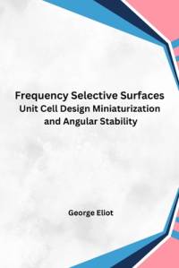 Frequency Selective Surfaces Unit Cell Design Miniaturization and Angular Stability av George Eliot