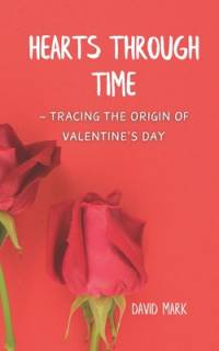 Hearts Through Time - Tracing the Origin of Valentine's Day av David Mark