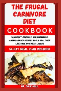 The Frugal CАrnІvОrЕ Diet CООkbООk av Cole Hull