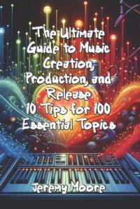The Ultimate Guide to Music Creation, Production, and Release av Jeremy Moore