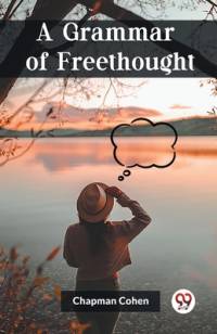 A Grammar of Freethought av Chapman Cohen