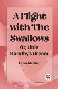 A Flight with the Swallows Or, Little Dorothy's Dream av Emma Marshall
