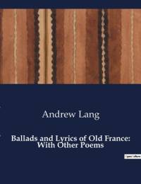 Ballads and Lyrics of Old France: With Other Poems av Andrew Lang