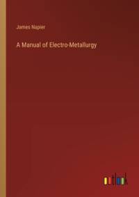 A Manual of Electro-Metallurgy av James Napier