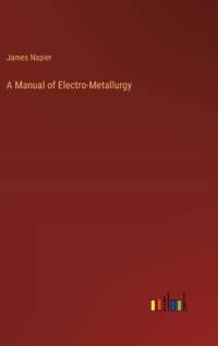 A Manual of Electro-Metallurgy av James Napier