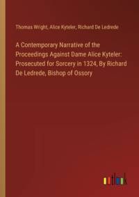 A Contemporary Narrative of the Proceedings Against Dame Alice Kyteler av Thomas Wright
