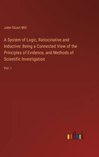 A System of Logic, Ratiocinative and Inductive av John Stuart Mill