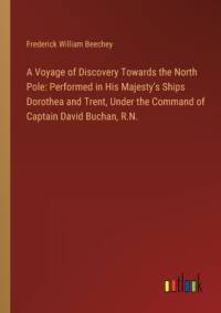 A Voyage of Discovery Towards the North Pole av Frederick William Beechey