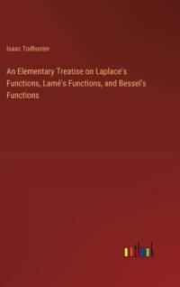An Elementary Treatise on Laplace's Functions, Lamé's Functions, and Bessel's Functions av Isaac Todhunter