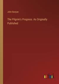 The Pilgrim's Progress. As Originally Published av John Bunyan