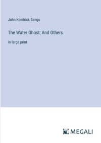 The Water Ghost; And Others av John Kendrick Bangs