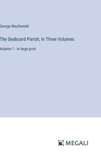 The Seaboard Parish; In Three Volumes av George Macdonald