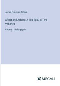 Afloat and Ashore; A Sea Tale, In Two Volumes av James Fenimore Cooper