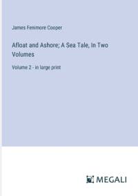 Afloat and Ashore; A Sea Tale, In Two Volumes av James Fenimore Cooper