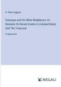 Cetywayo and his White Neighbours; Or, Remarks On Recent Events In Zululand Natal, And The Transvaal av H Rider Haggard