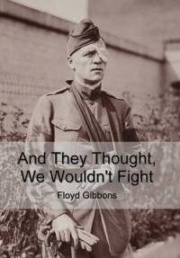 And They Thought, We Wouldn't Fight av Floyd Gibbons